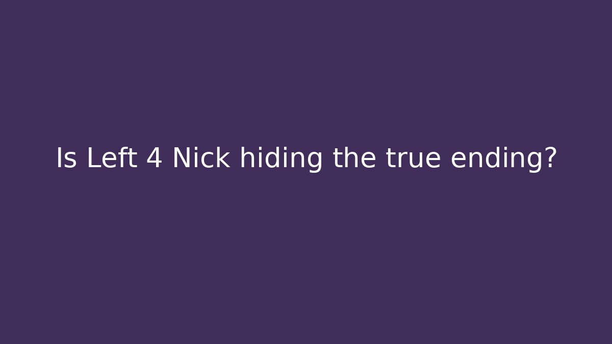 Is Left 4 Nick hiding the true ending?