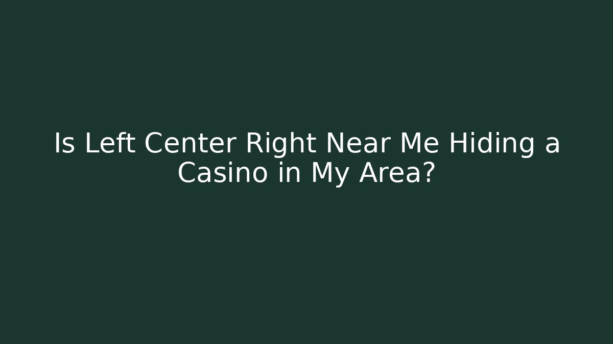 Is Left Center Right Near Me Hiding a Casino in My Area? - Boomer Naturals