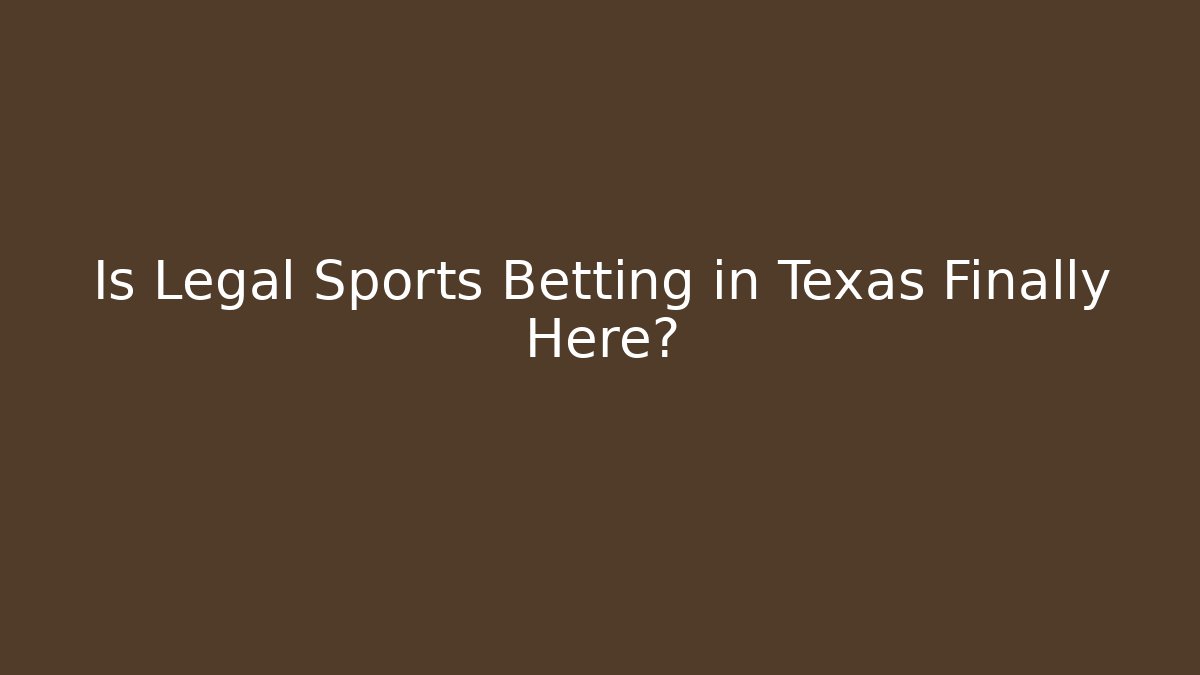 Is Legal Sports Betting in Texas Finally Here?