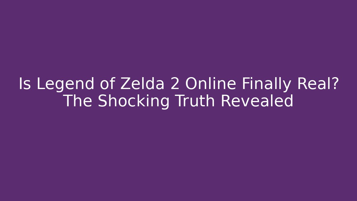 Is Legend of Zelda 2 Online Finally Real? The Shocking Truth Revealed