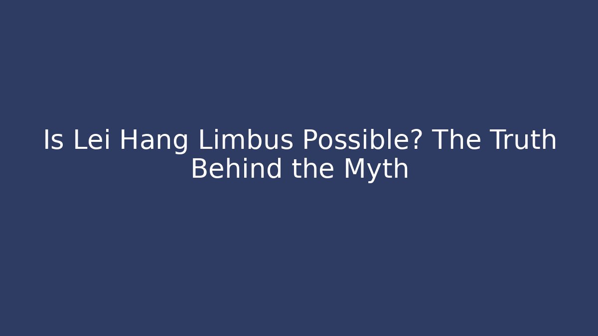 Is Lei Hang Limbus Possible? The Truth Behind the Myth