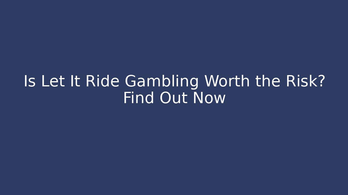 Is Let It Ride Gambling Worth the Risk? Find Out Now - Boomer Naturals