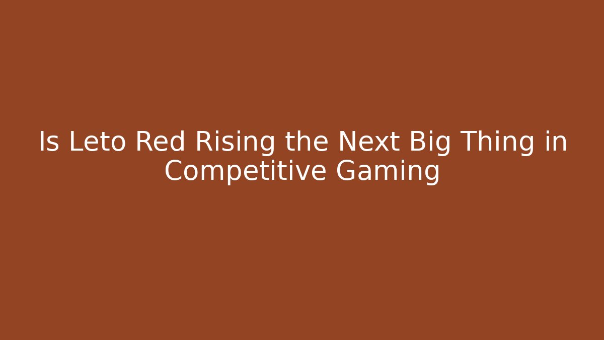 Is Leto Red Rising the Next Big Thing in Competitive Gaming