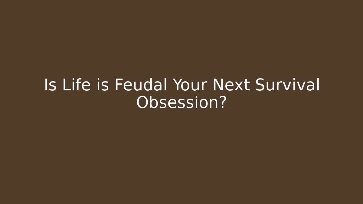 Is Life is Feudal Your Next Survival Obsession?