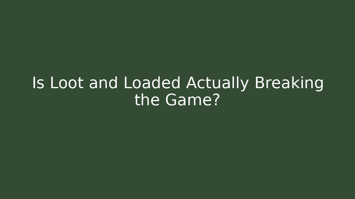 Is Loot and Loaded Actually Breaking the Game? - Boomer Naturals