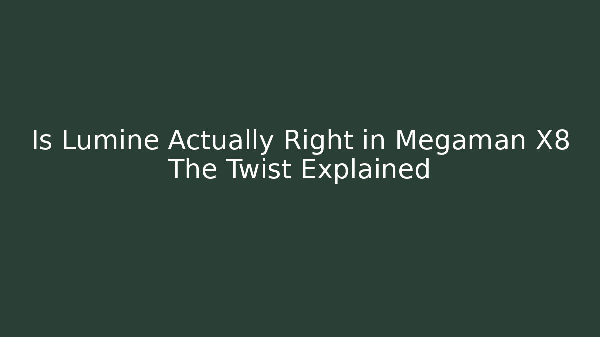 Is Lumine Actually Right in Megaman X8 The Twist Explained
