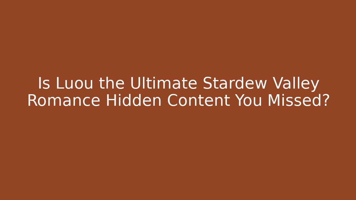 Is Luou the Ultimate Stardew Valley Romance Hidden Content You Missed?