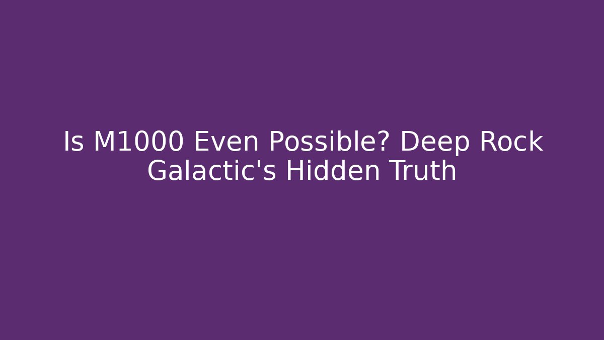 Is M1000 Even Possible? Deep Rock Galactic's Hidden Truth - Boomer Naturals