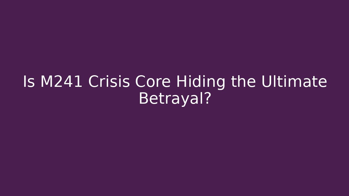 Is M241 Crisis Core Hiding the Ultimate Betrayal? - Boomer Naturals