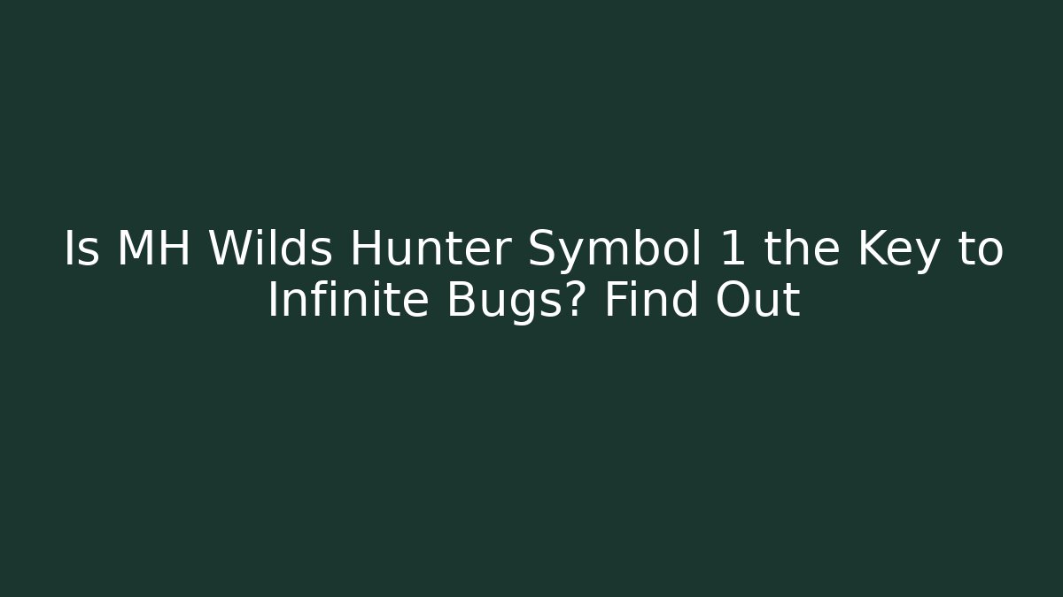 Is MH Wilds Hunter Symbol 1 the Key to Infinite Bugs? Find Out