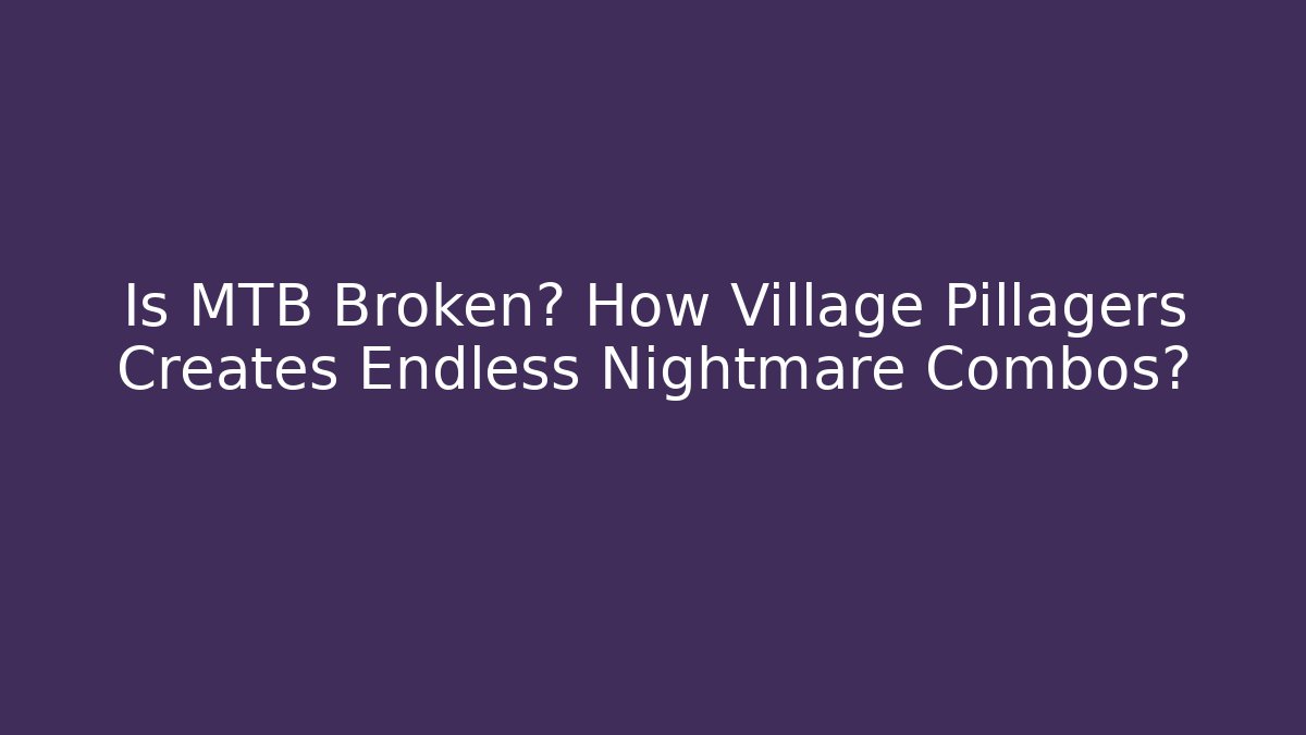 Is MTB Broken? How Village Pillagers Creates Endless Nightmare Combos? - Boomer Naturals
