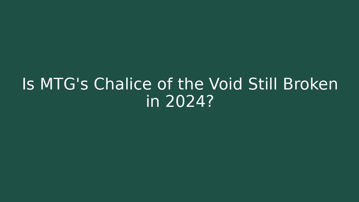 Is MTG's Chalice of the Void Still Broken in 2024?
