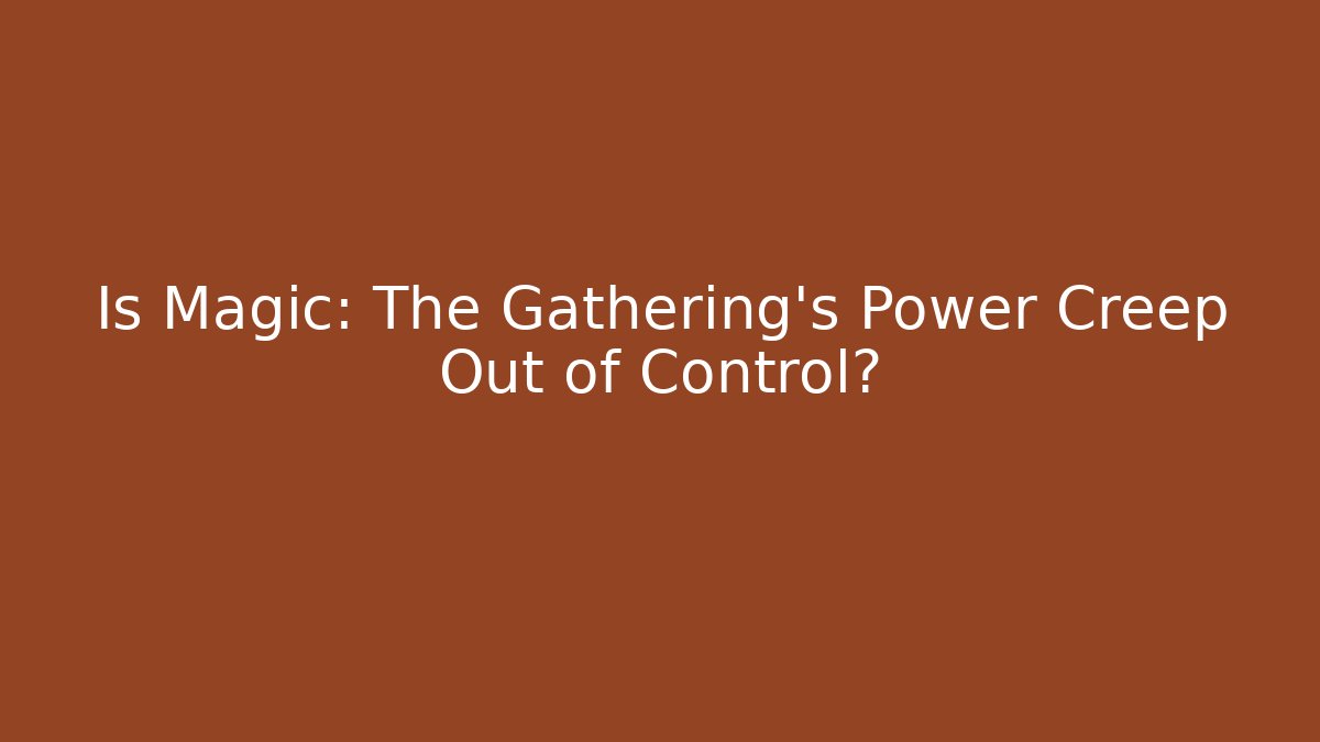Is Magic: The Gathering's Power Creep Out of Control?