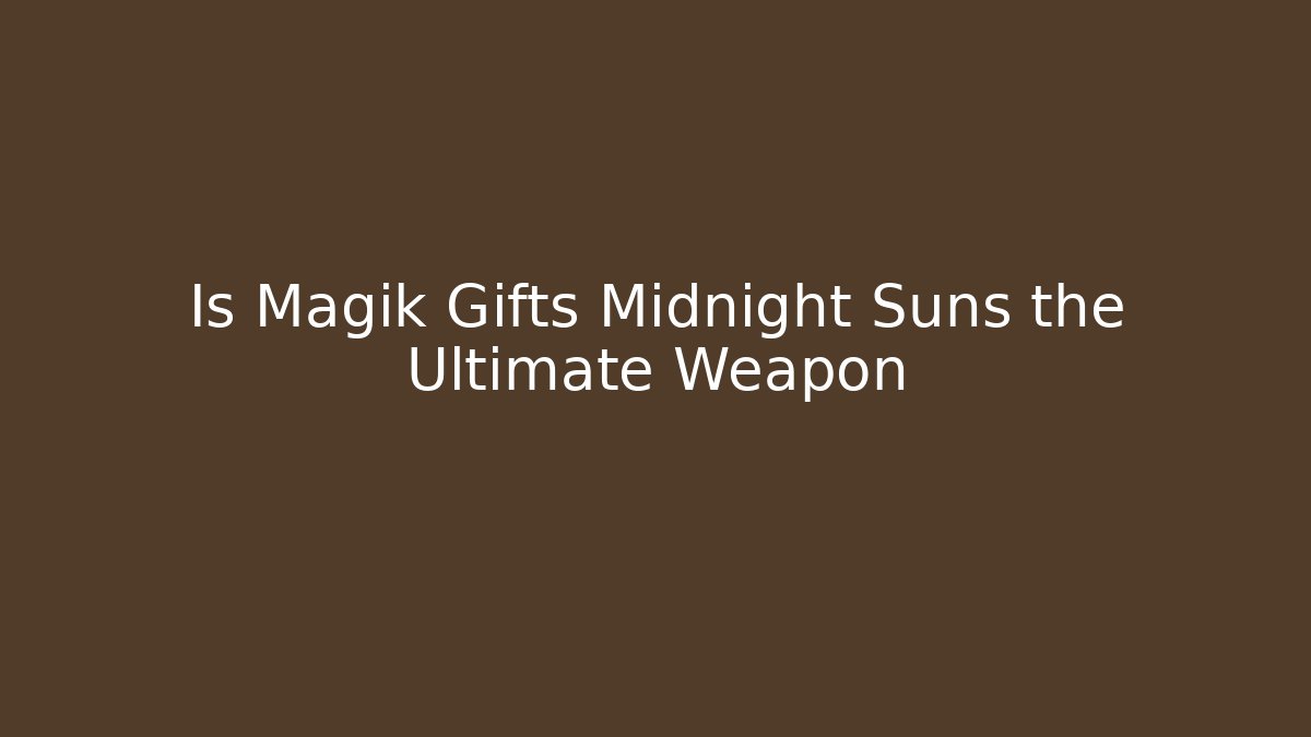 Is Magik Gifts Midnight Suns the Ultimate Weapon