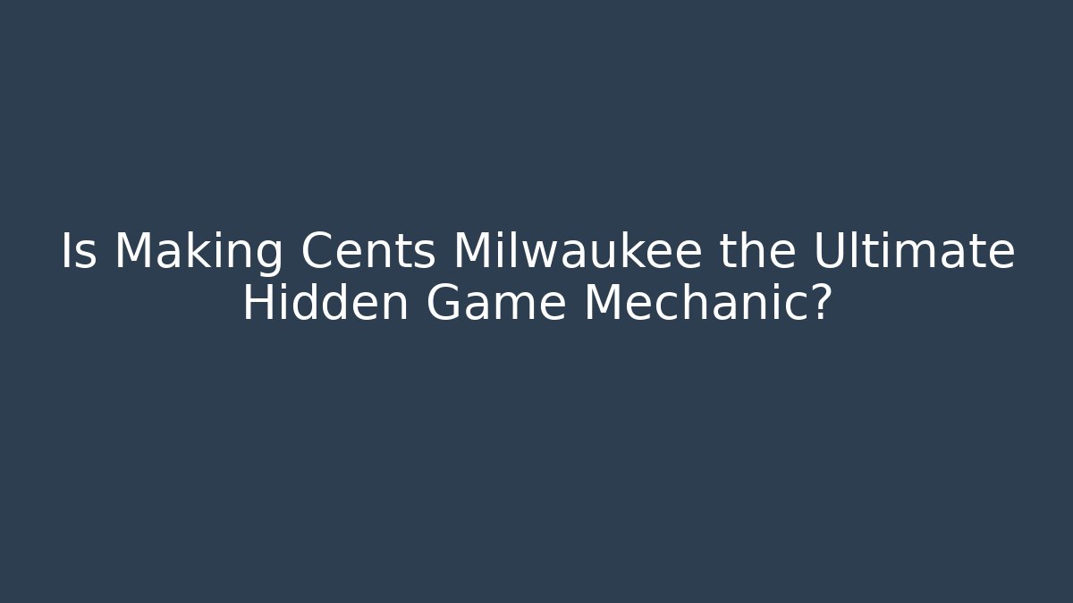Is Making Cents Milwaukee the Ultimate Hidden Game Mechanic? - Boomer Naturals