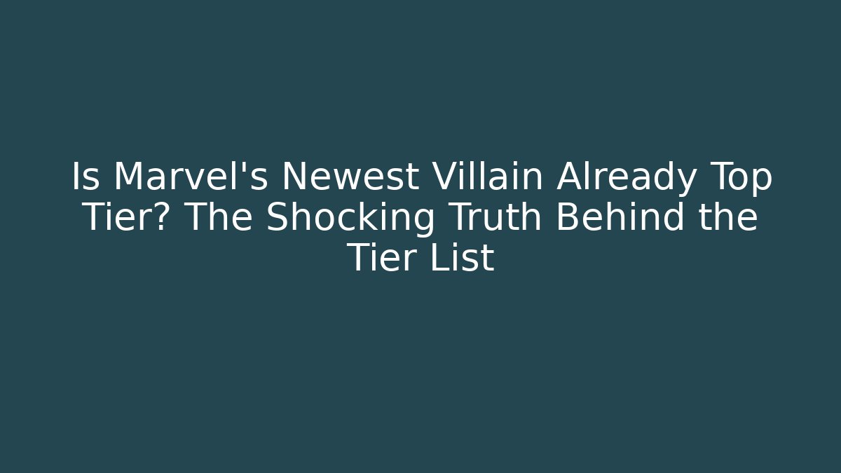 Is Marvel's Newest Villain Already Top Tier? The Shocking Truth Behind the Tier List