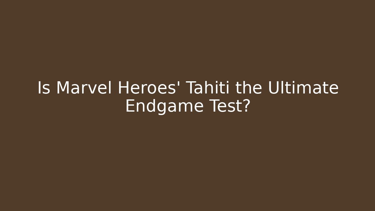 Is Marvel Heroes' Tahiti the Ultimate Endgame Test?