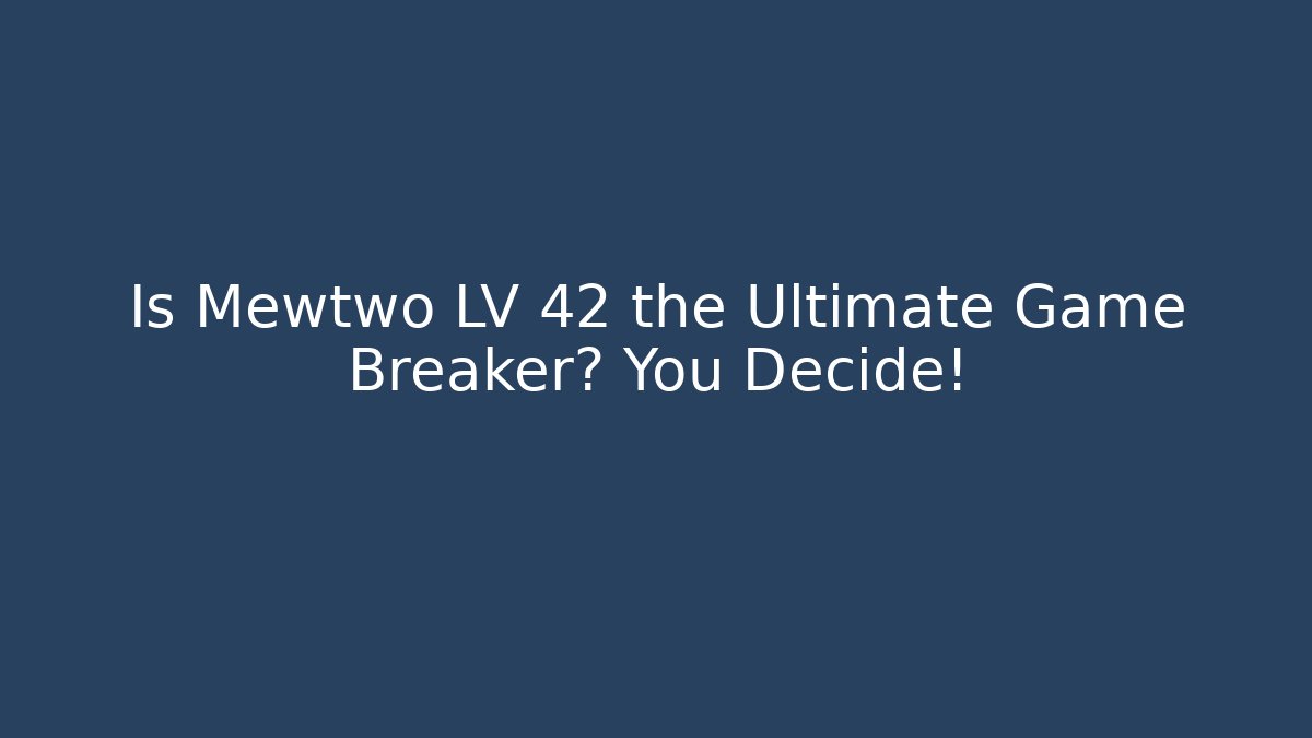 Is Mewtwo LV 42 the Ultimate Game Breaker? You Decide!