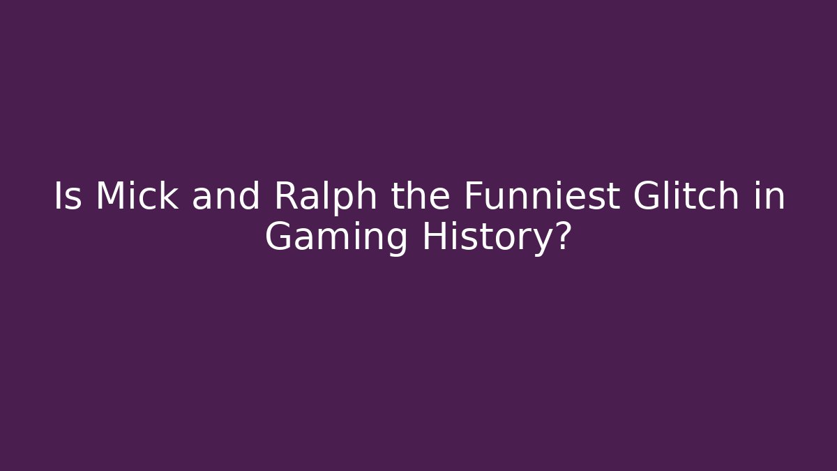 Is Mick and Ralph the Funniest Glitch in Gaming History?