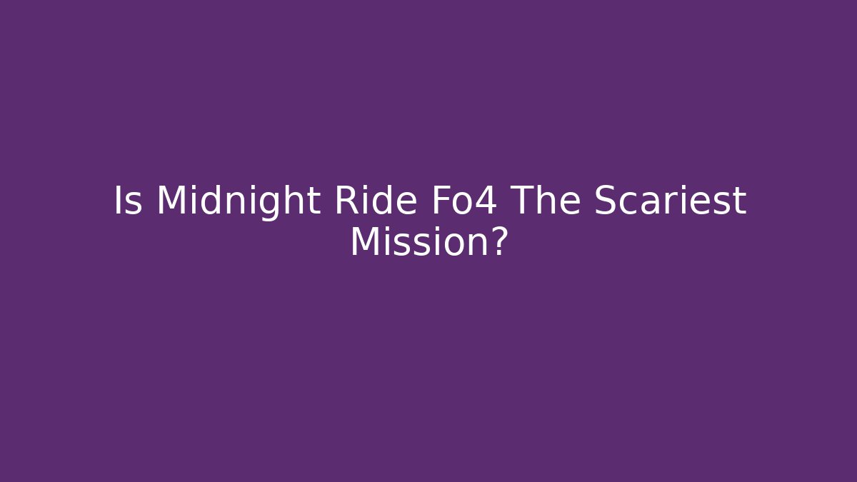 Is Midnight Ride Fo4 The Scariest Mission?