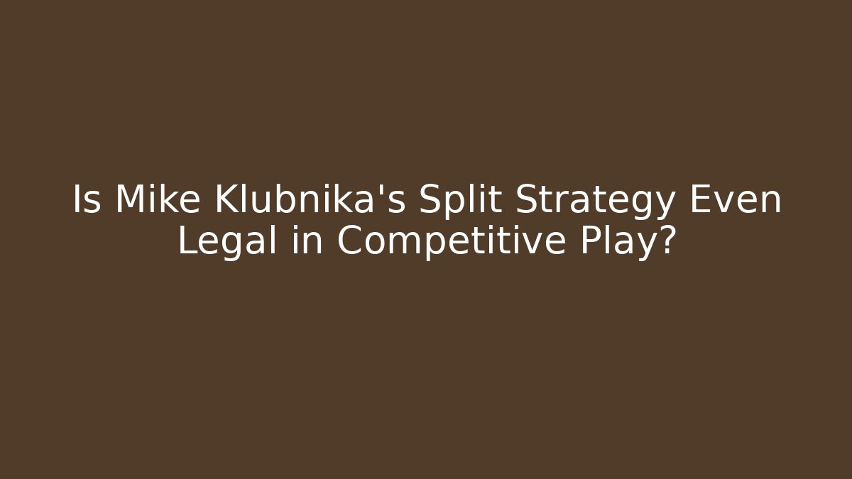 Is Mike Klubnika's Split Strategy Even Legal in Competitive Play?