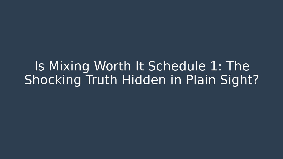 Is Mixing Worth It Schedule 1: The Shocking Truth Hidden in Plain Sight?