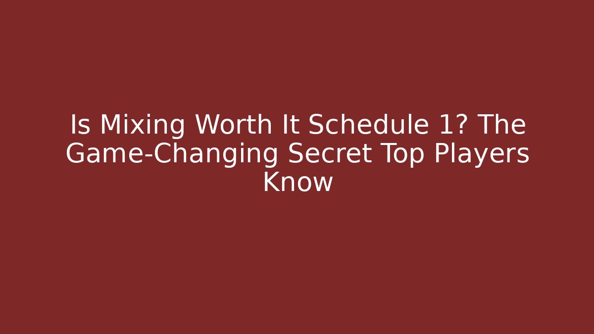 Is Mixing Worth It Schedule 1? The Game-Changing Secret Top Players Know