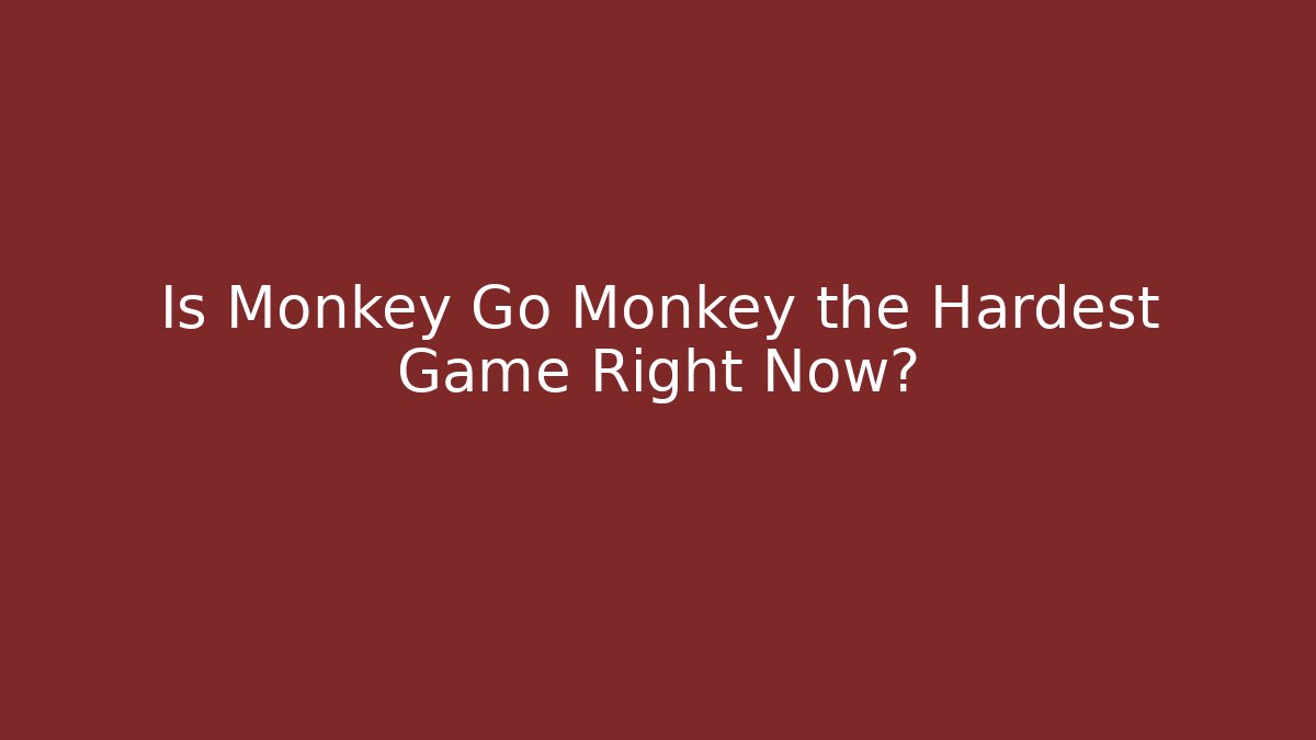 Is Monkey Go Monkey the Hardest Game Right Now?