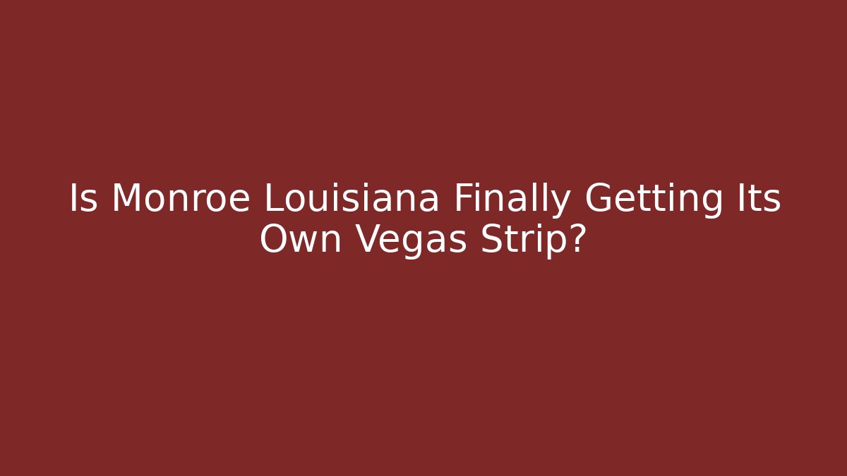 Is Monroe Louisiana Finally Getting Its Own Vegas Strip?