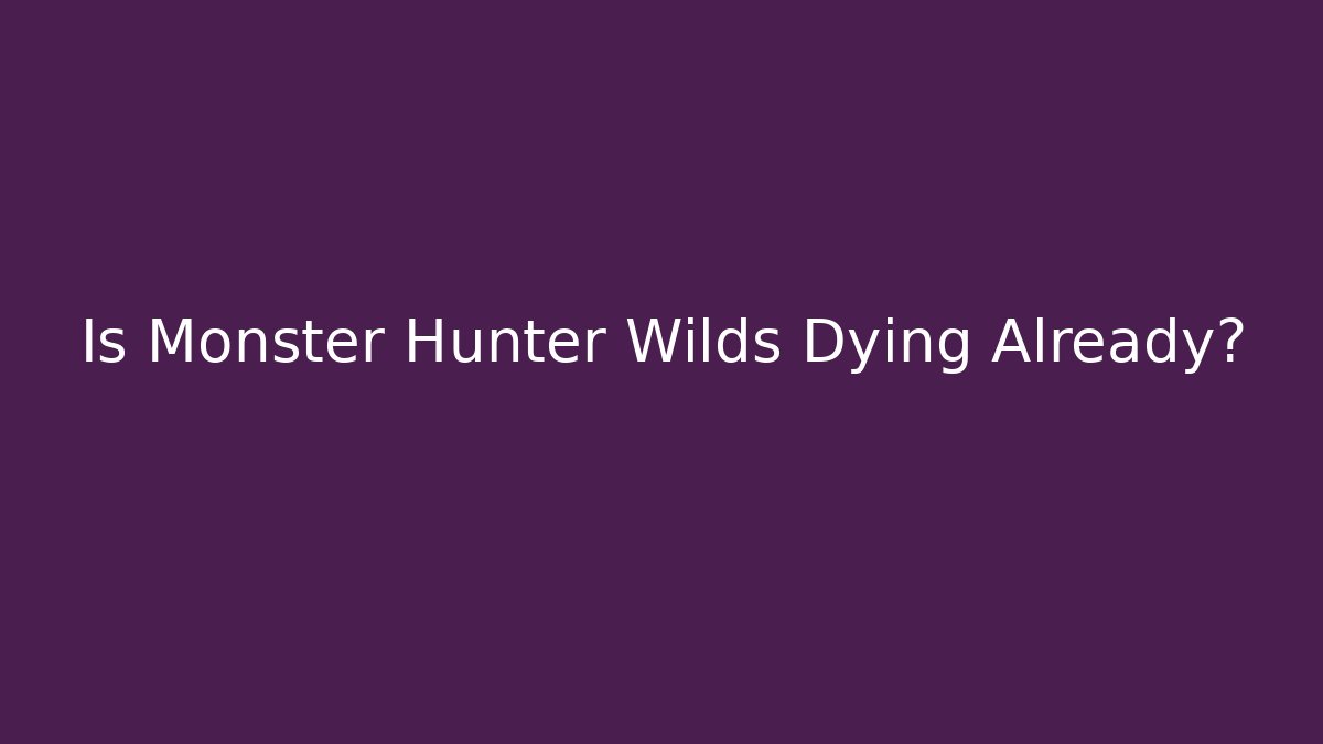 Is Monster Hunter Wilds Dying Already?