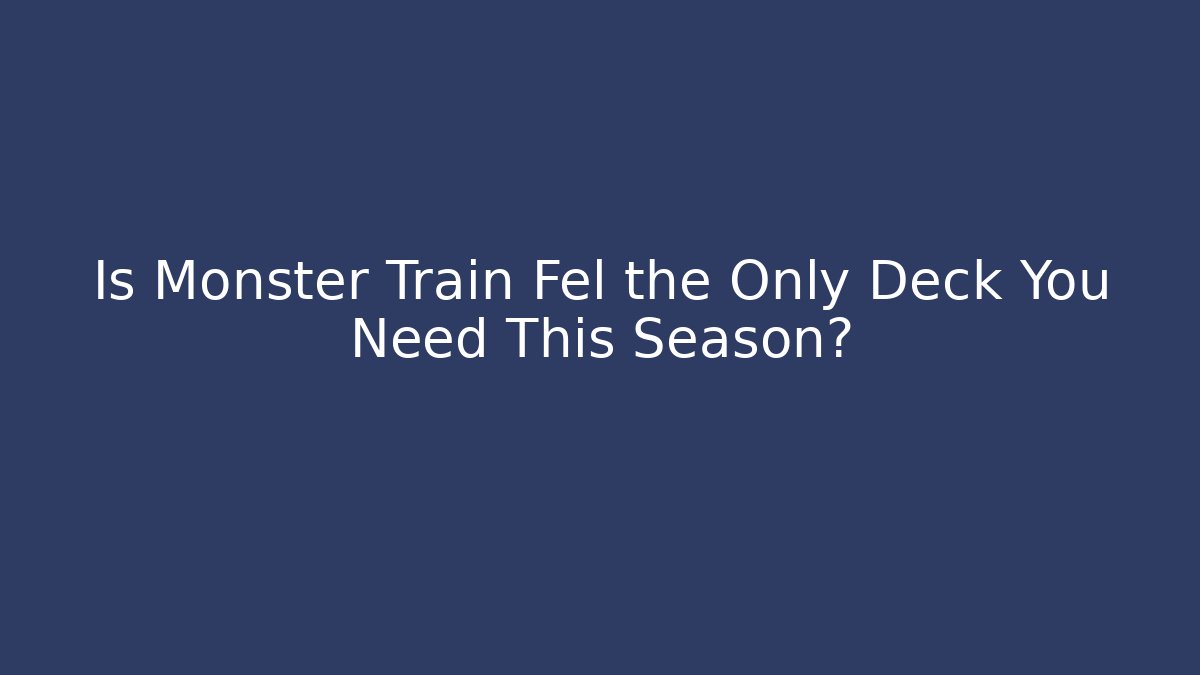 Is Monster Train Fel the Only Deck You Need This Season?