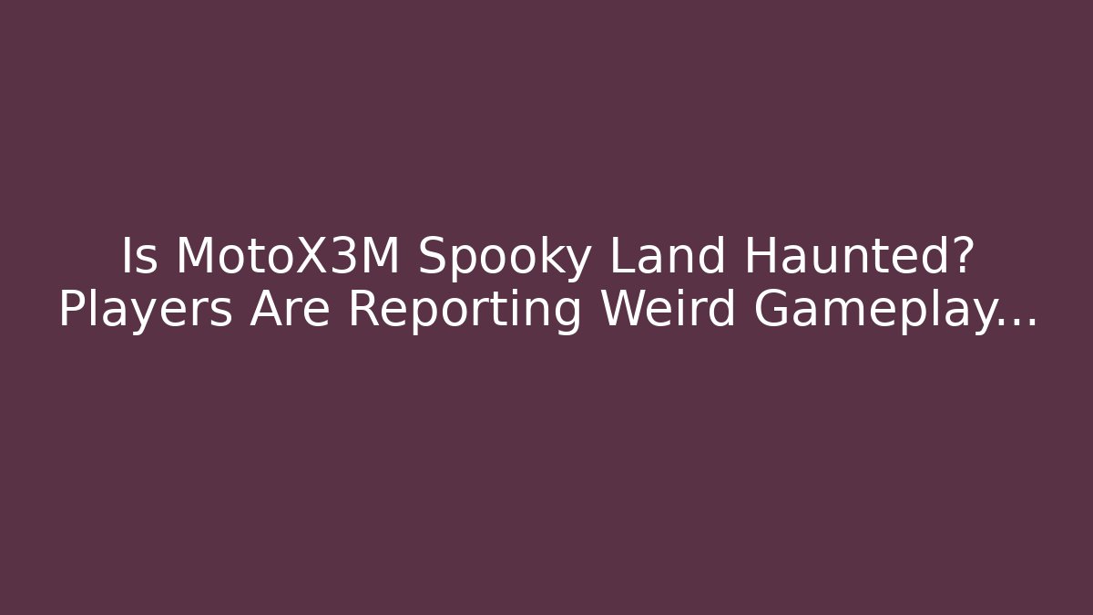 Is MotoX3M Spooky Land Haunted? Players Are Reporting Weird Gameplay...