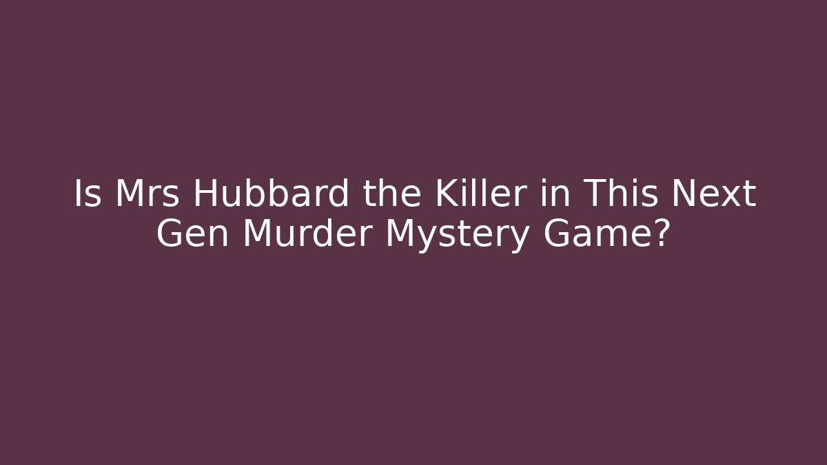 Is Mrs Hubbard the Killer in This Next Gen Murder Mystery Game? - Boomer Naturals