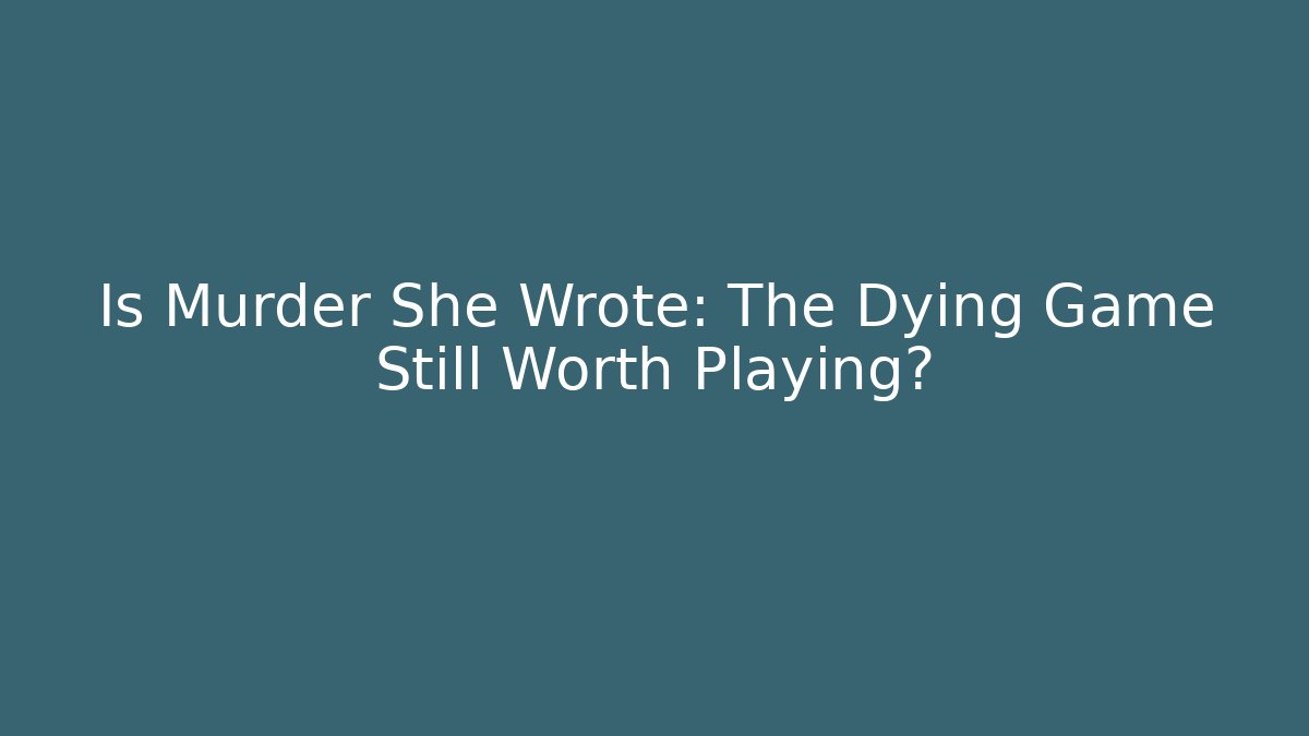 Is Murder She Wrote: The Dying Game Still Worth Playing?