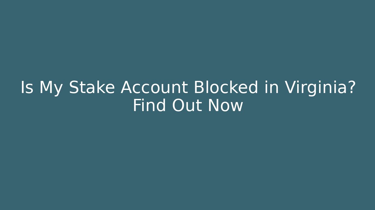 Is My Stake Account Blocked in Virginia? Find Out Now