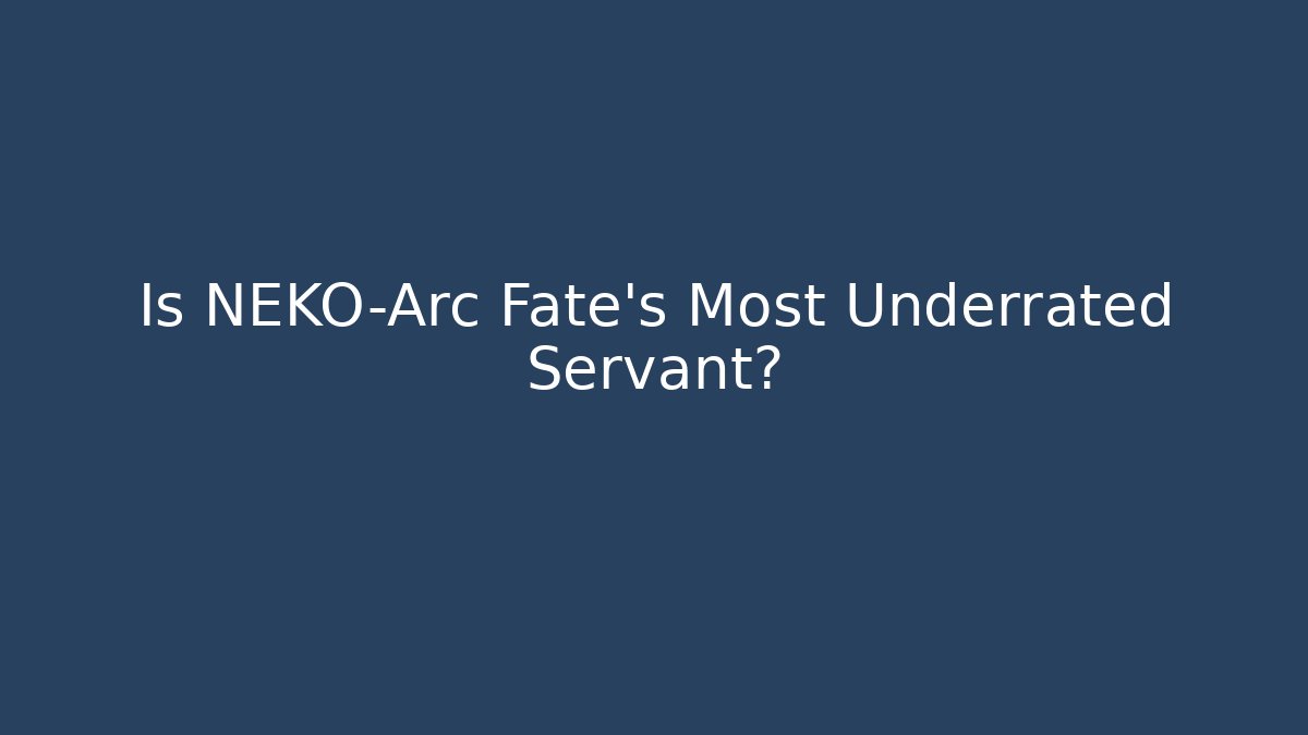 Is NEKO-Arc Fate's Most Underrated Servant? - Boomer Naturals