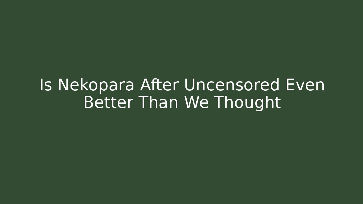 Is Nekopara After Uncensored Even Better Than We Thought