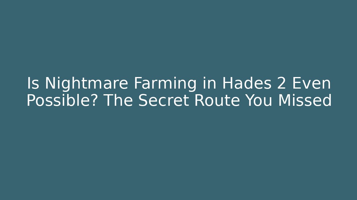 Is Nightmare Farming in Hades 2 Even Possible? The Secret Route You Missed