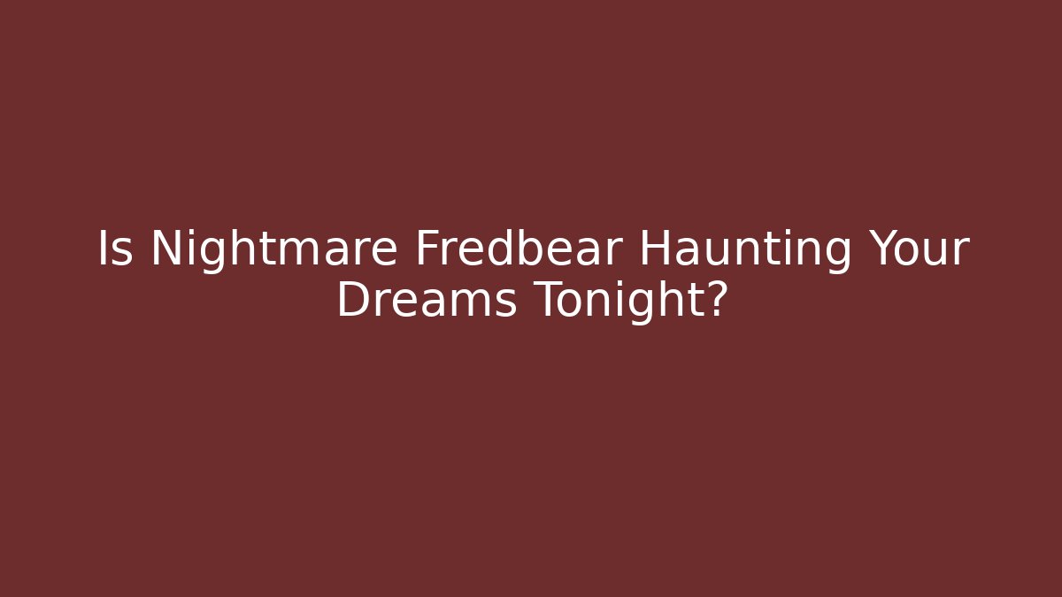 Is Nightmare Fredbear Haunting Your Dreams Tonight?
