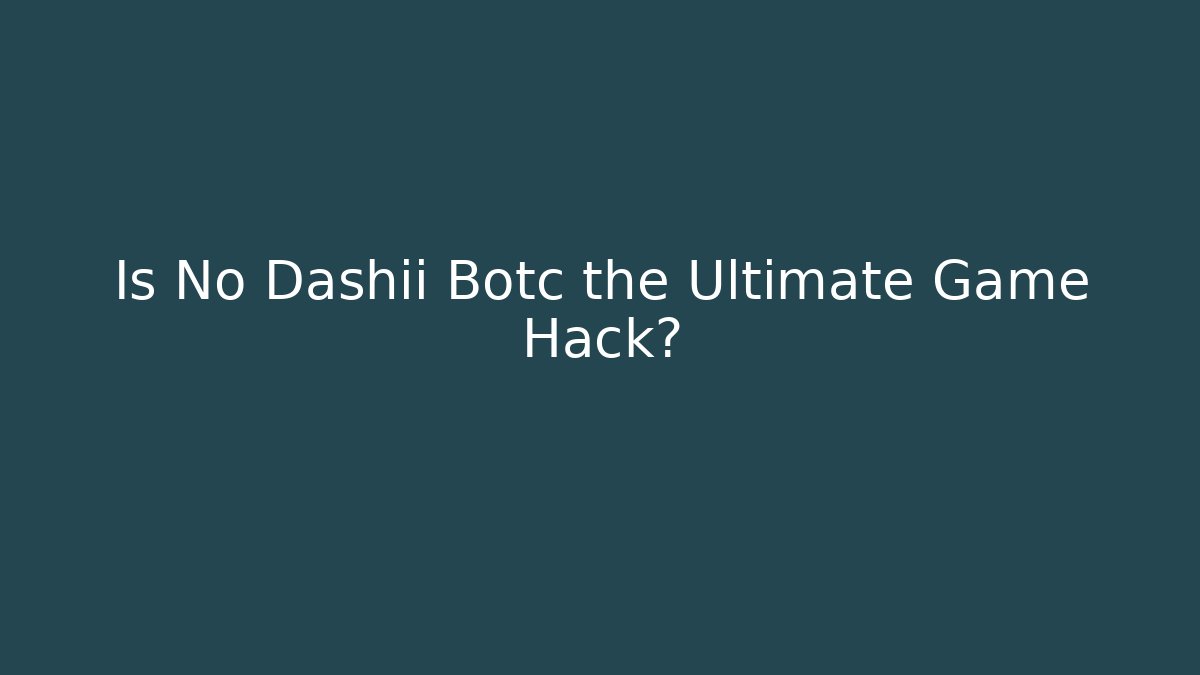 Is No Dashii Botc the Ultimate Game Hack?