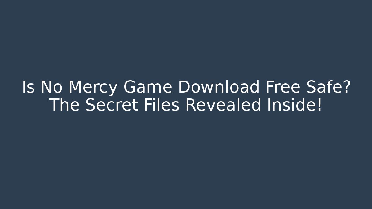 Is No Mercy Game Download Free Safe? The Secret Files Revealed Inside!