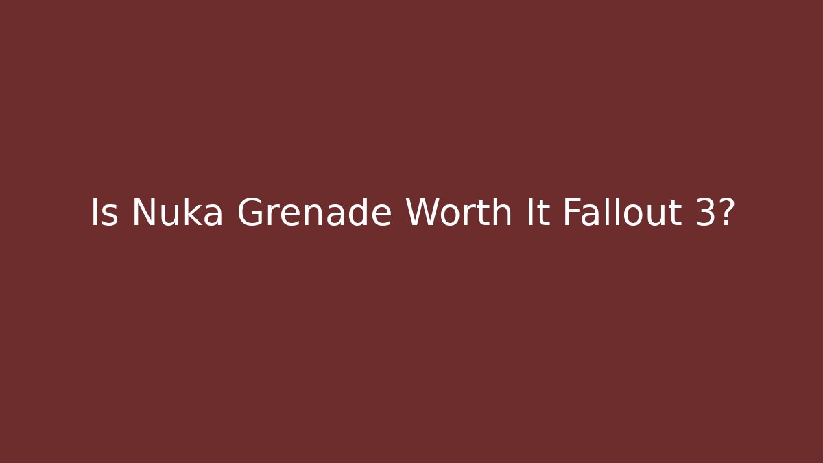 Is Nuka Grenade Worth It Fallout 3?