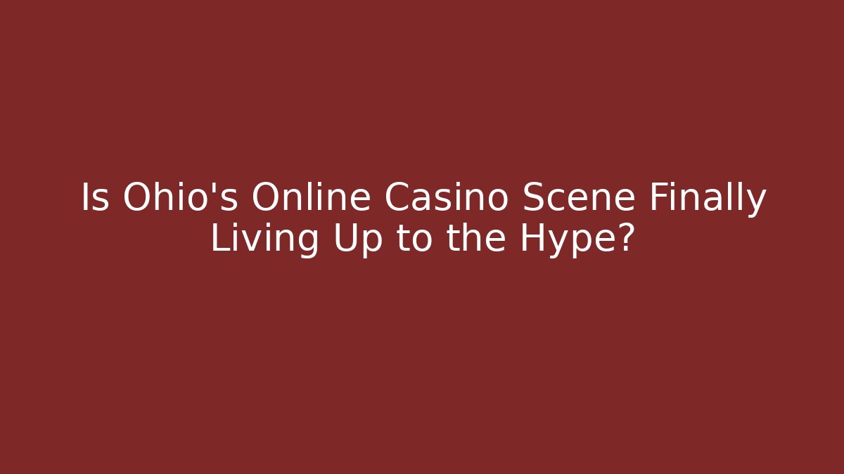Is Ohio's Online Casino Scene Finally Living Up to the Hype?