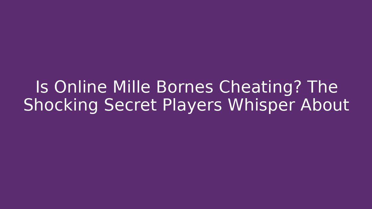 Is Online Mille Bornes Cheating? The Shocking Secret Players Whisper About