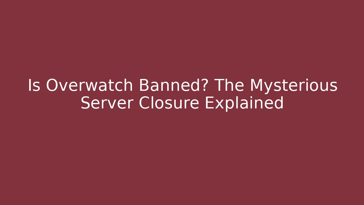 Is Overwatch Banned? The Mysterious Server Closure Explained