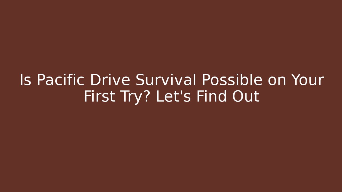 Is Pacific Drive Survival Possible on Your First Try? Let's Find Out