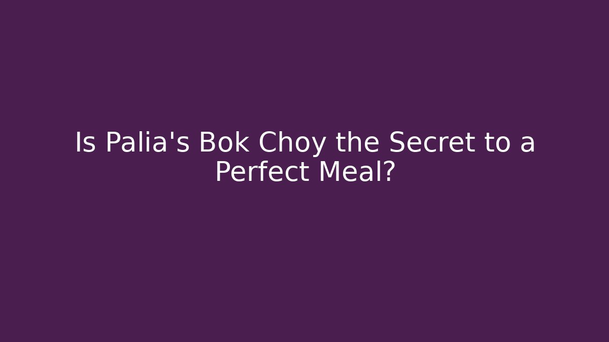 Is Palia's Bok Choy the Secret to a Perfect Meal?