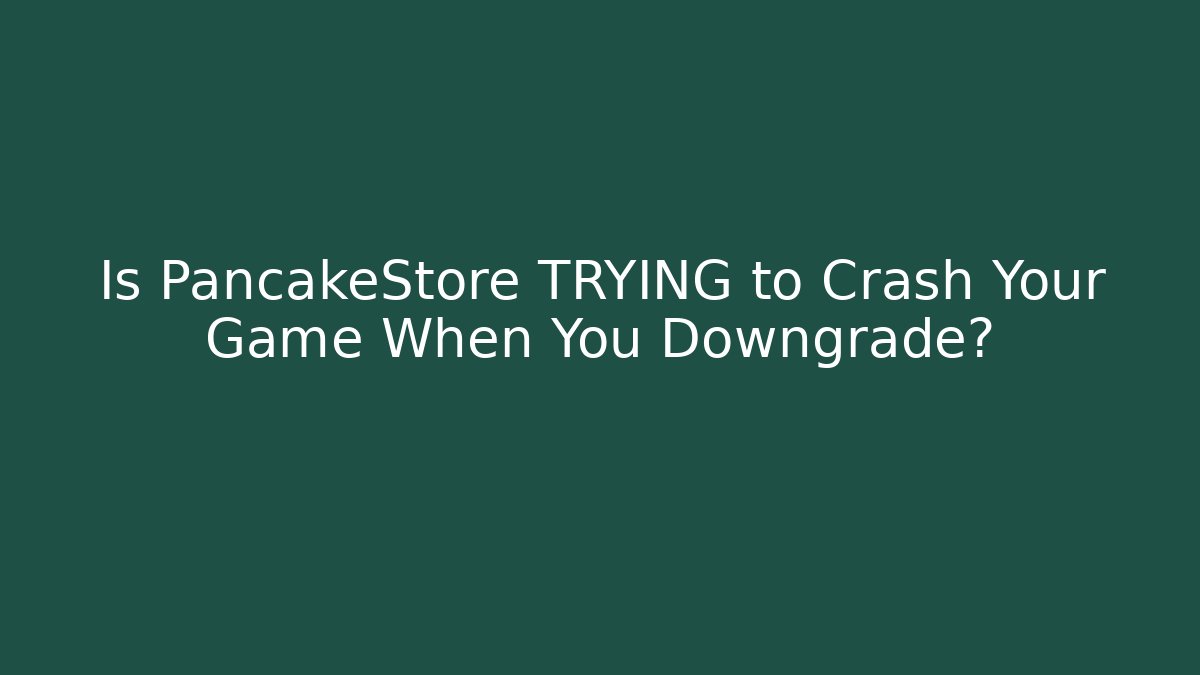Is PancakeStore TRYING to Crash Your Game When You Downgrade?