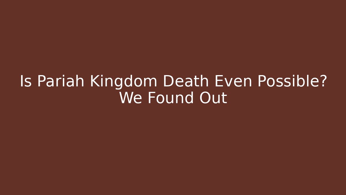 Is Pariah Kingdom Death Even Possible? We Found Out