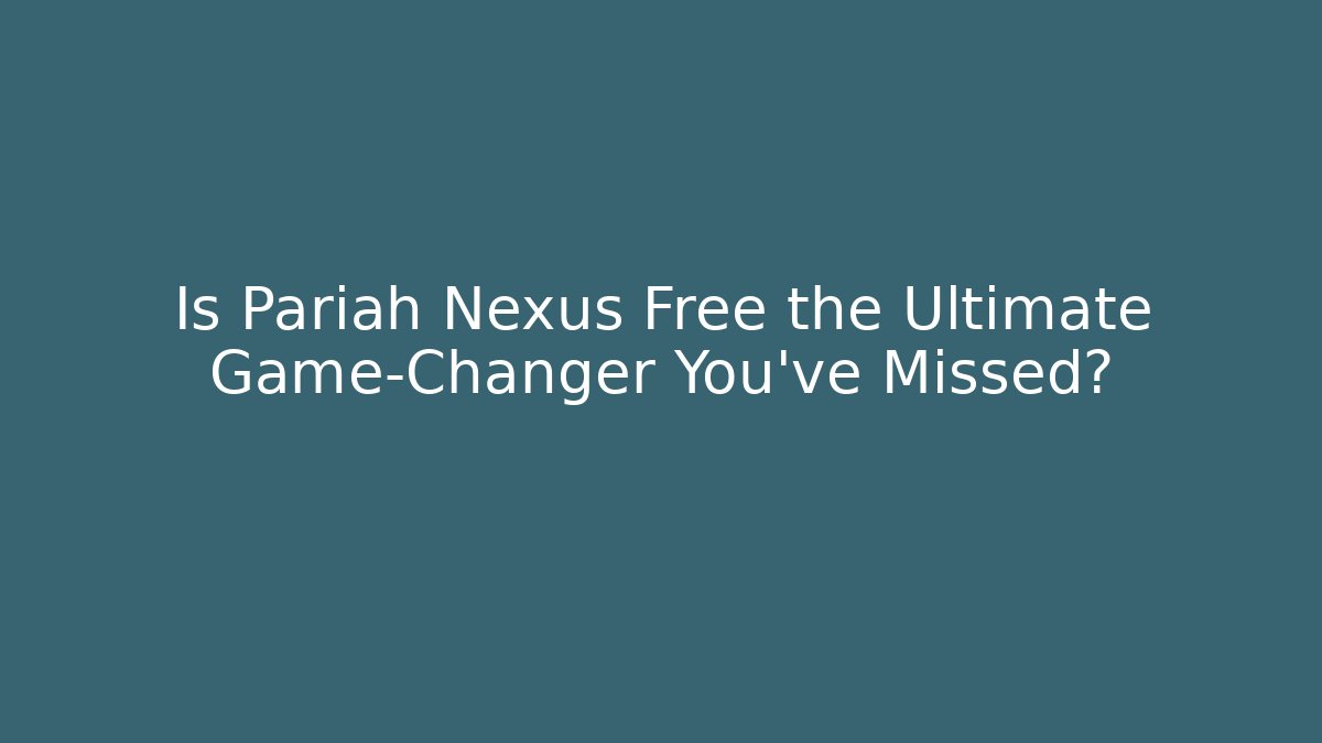 Is Pariah Nexus Free the Ultimate Game-Changer You’ve Missed?